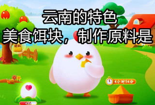 螞蟻莊園：雲南的特色美食餌塊，制作原料是什麼？螞蟻莊園答案
